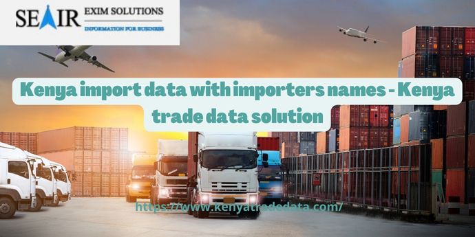 Kenya import data with importers names - Kenya trade data solution