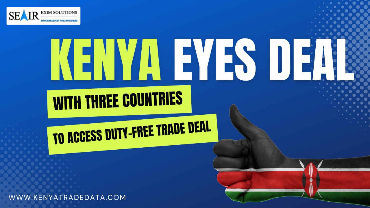 Kenya Eyes Deal with three countries to Access Duty-Free Trade Deal
