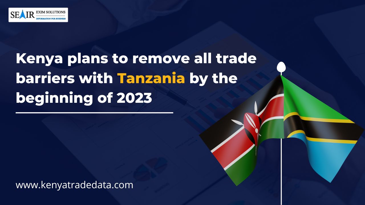 Kenya Plans to eliminate all Trade Barriers with Tanzania by the Beginning of 2023